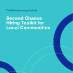 The Manufacturing Institute releases its Second Chance Hiring Toolkit for Local Communities to help manufacturers hire talent